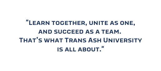 Learn together unite as one and succeed as a team That s what Trans Ash University is all about